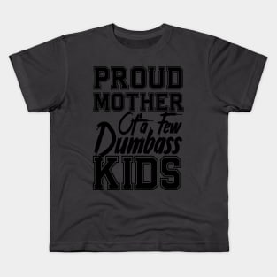 Proud Mom of a few Dumbass Kids Mother's Day Mommy Kids T-Shirt